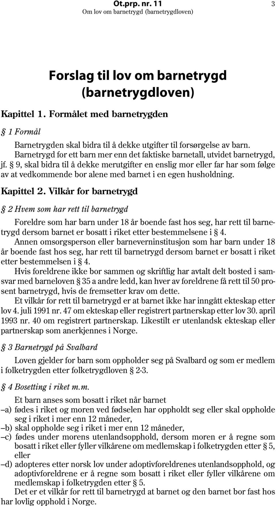 9, skal bidra til å dekke merutgifter en enslig mor eller far har som følge av at vedkommende bor alene med barnet i en egen husholdning. Kapittel 2.