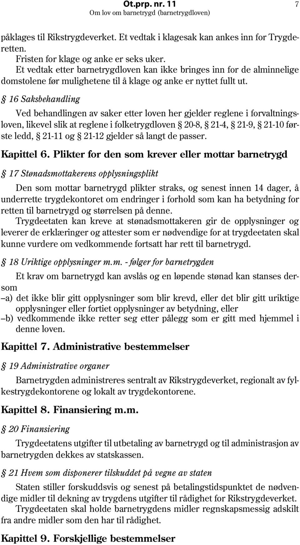 16 Saksbehandling Ved behandlingen av saker etter loven her gjelder reglene i forvaltningsloven, likevel slik at reglene i folketrygdloven 20-8, 21-4, 21-9, 21-10 første ledd, 21-11 og 21-12 gjelder