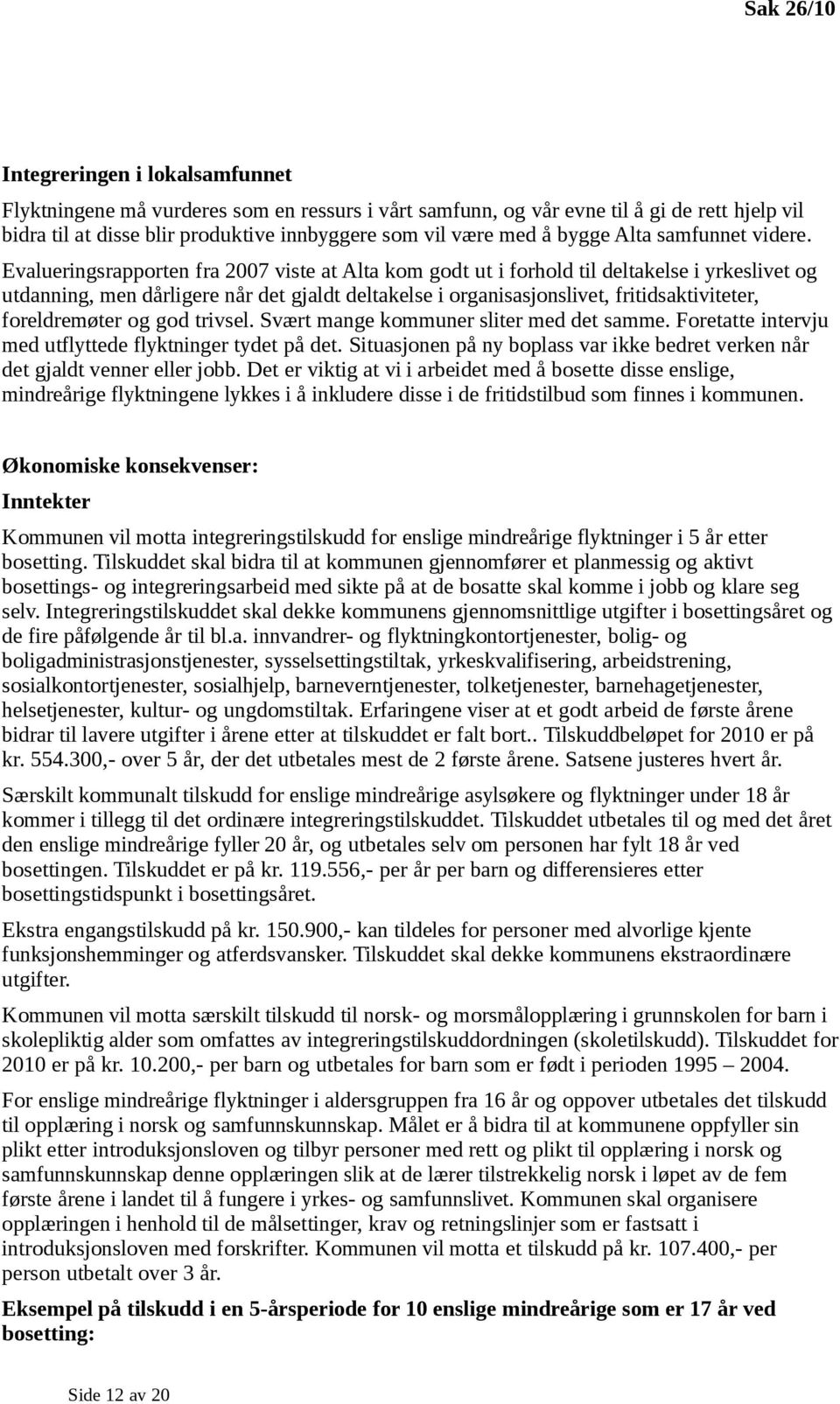 Evalueringsrapporten fra 2007 viste at Alta kom godt ut i forhold til deltakelse i yrkeslivet og utdanning, men dårligere når det gjaldt deltakelse i organisasjonslivet, fritidsaktiviteter,