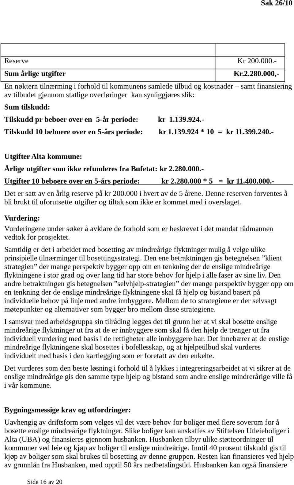 over en 5-år periode: kr 1.139.924.- Tilskudd 10 beboere over en 5-års periode: kr 1.139.924 * 10 = kr 11.399.240.- Utgifter Alta kommune: Årlige utgifter som ikke refunderes fra Bufetat: kr 2.280.