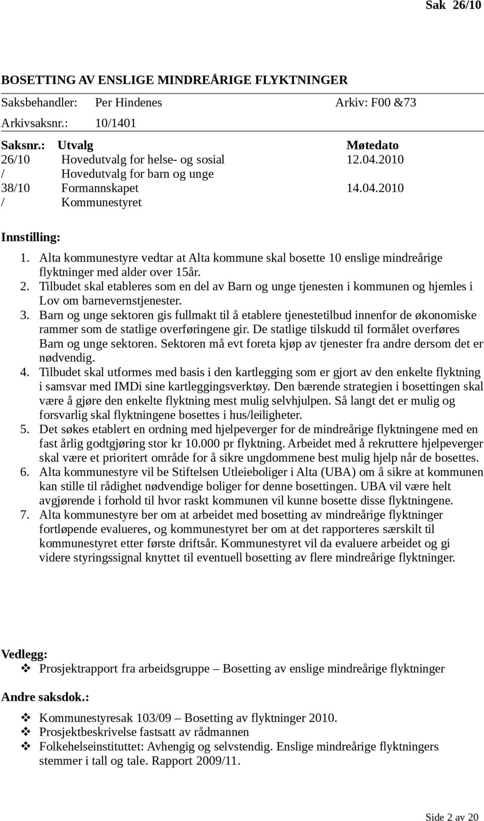 Alta kommunestyre vedtar at Alta kommune skal bosette 10 enslige mindreårige flyktninger med alder over 15år. 2.