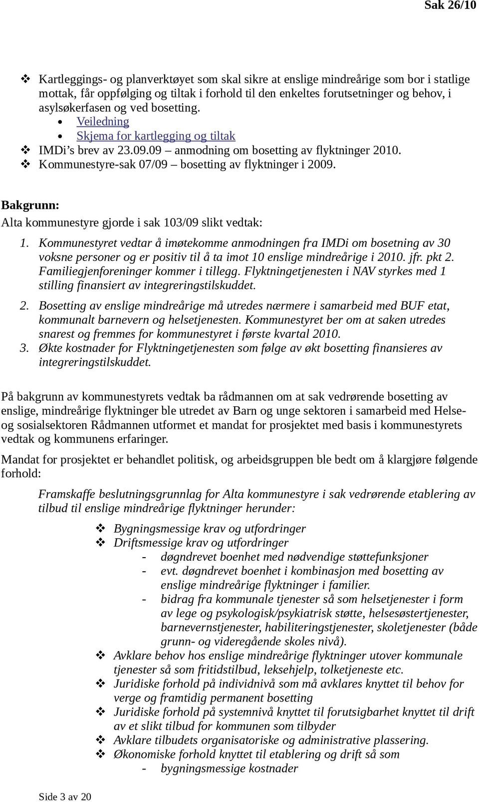 Bakgrunn: Alta kommunestyre gjorde i sak 103/09 slikt vedtak: 1.