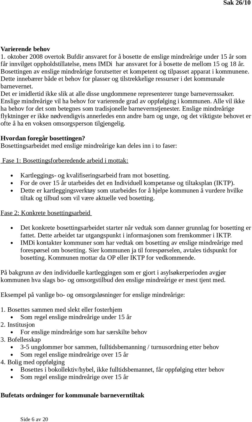 Bosettingen av enslige mindreårige forutsetter et kompetent og tilpasset apparat i kommunene. Dette innebærer både et behov for plasser og tilstrekkelige ressurser i det kommunale barnevernet.