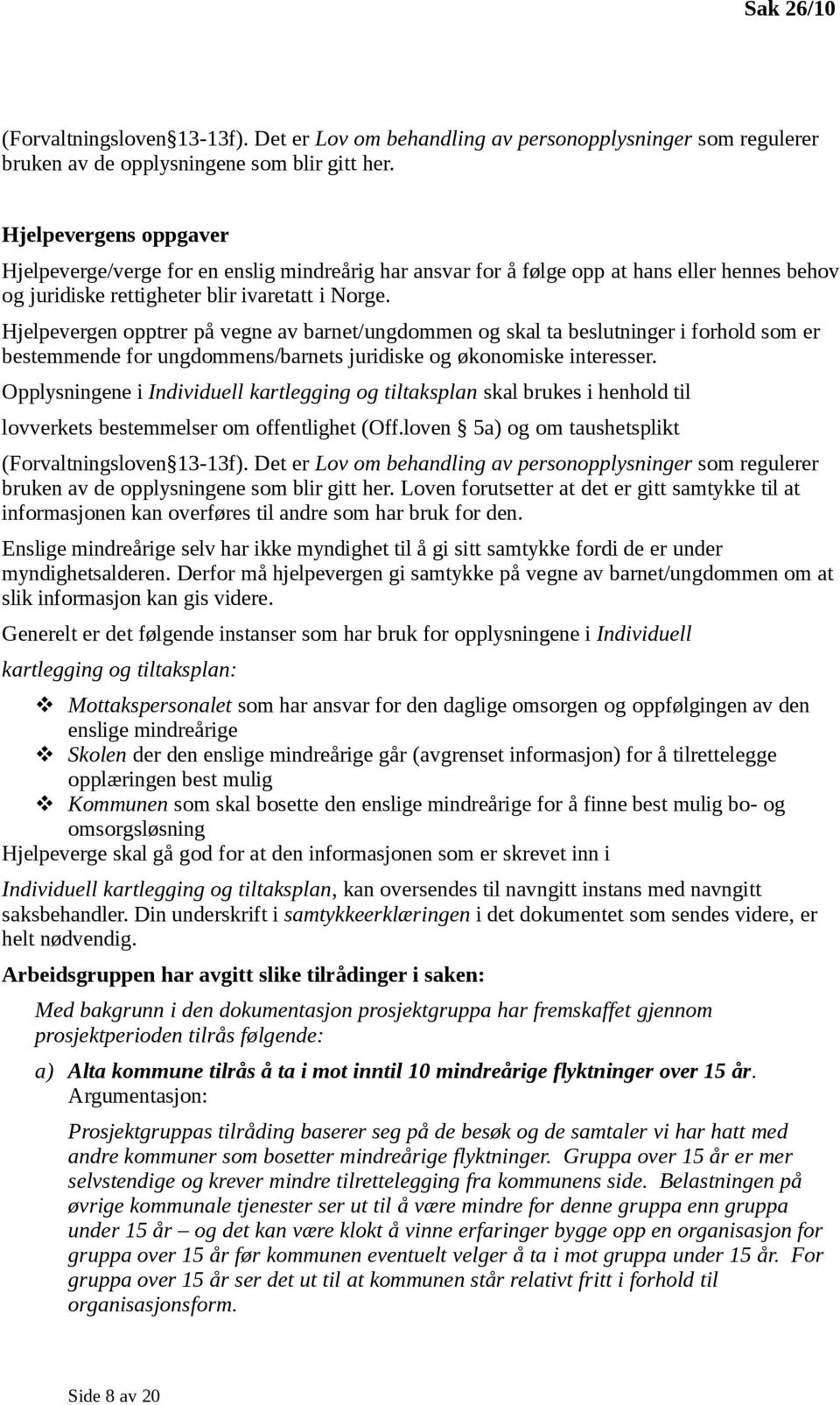 Hjelpevergen opptrer på vegne av barnet/ungdommen og skal ta beslutninger i forhold som er bestemmende for ungdommens/barnets juridiske og økonomiske interesser.