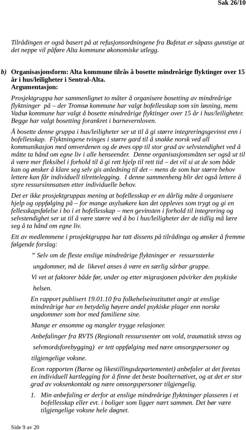 Argumentasjon: Prosjektgruppa har sammenlignet to måter å organisere bosetting av mindreårige flyktninger på der Tromsø kommune har valgt bofellesskap som sin løsning, mens Vadsø kommune har valgt å