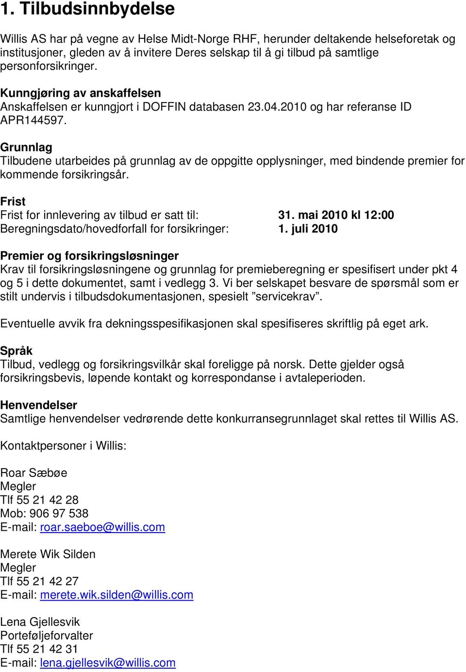 Grunnlag Tilbudene utarbeides på grunnlag av de oppgitte opplysninger, med bindende premier for kommende forsikringsår. Frist Frist for innlevering av tilbud er satt til: 31.