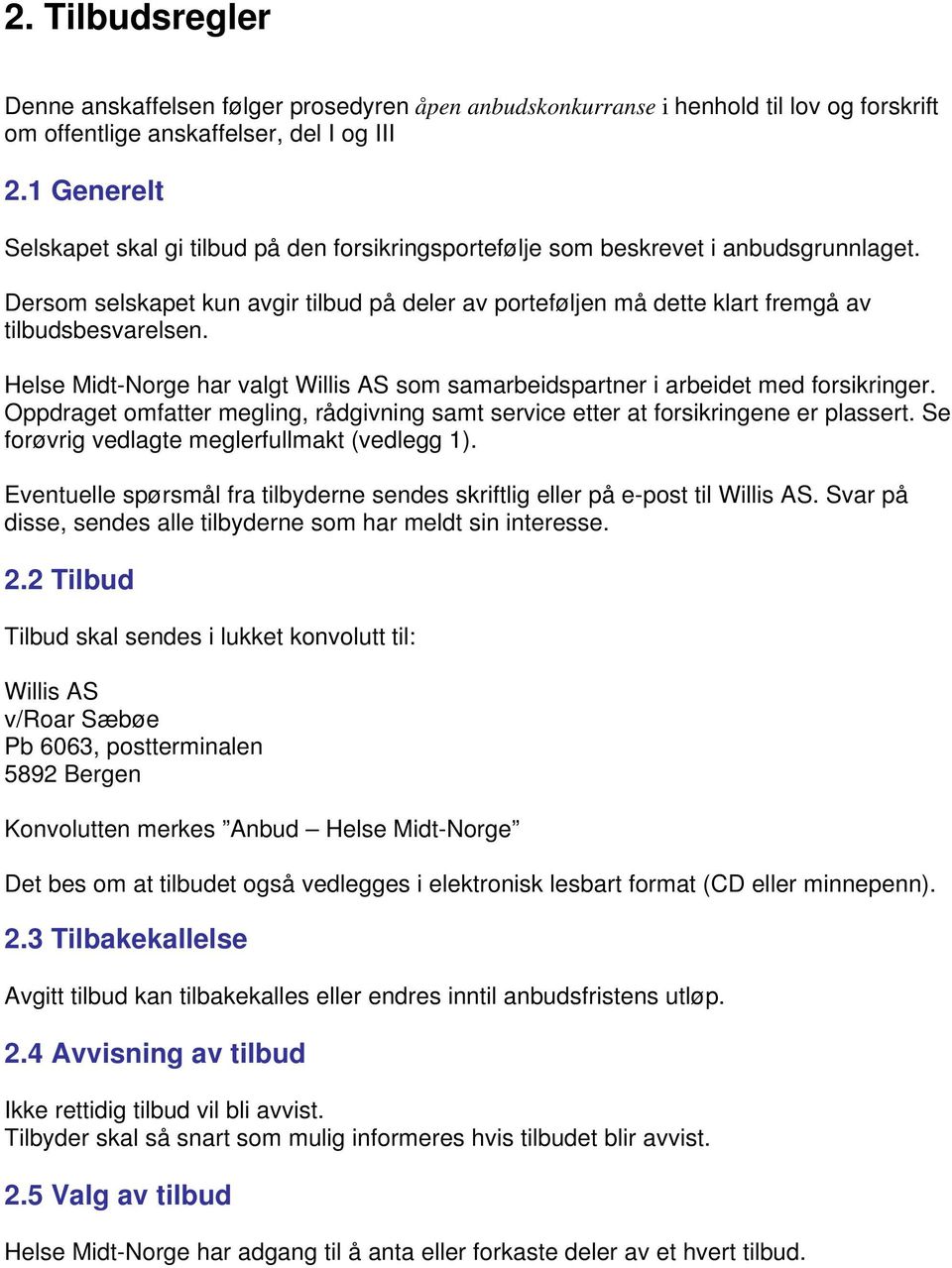 Dersom selskapet kun avgir tilbud på deler av porteføljen må dette klart fremgå av tilbudsbesvarelsen. Helse Midt-Norge har valgt Willis AS som samarbeidspartner i arbeidet med forsikringer.