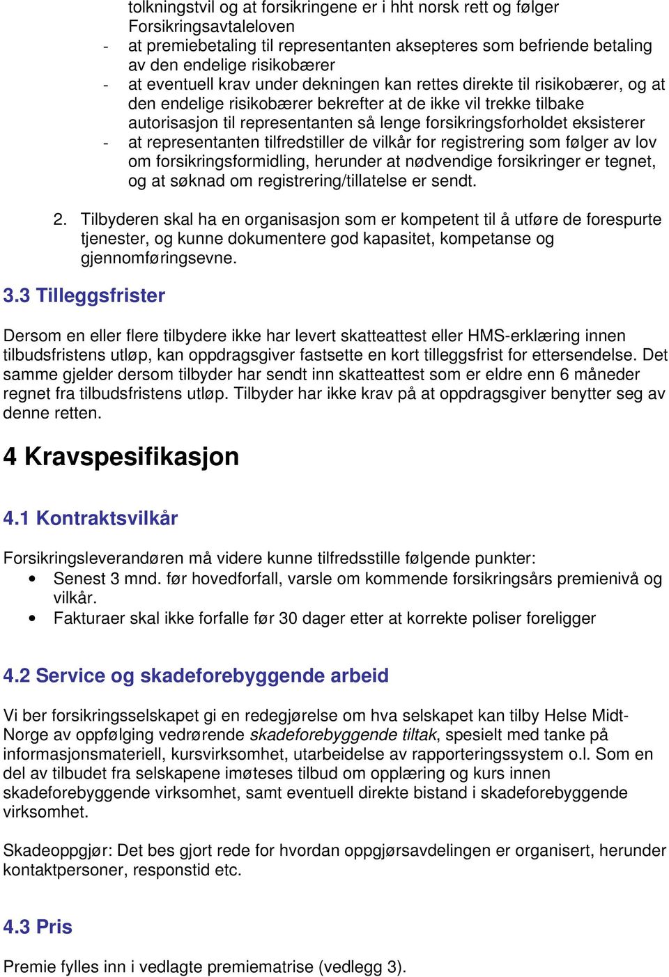 eksisterer - at representanten tilfredstiller de vilkår for registrering som følger av lov om forsikringsformidling, herunder at nødvendige forsikringer er tegnet, og at søknad om