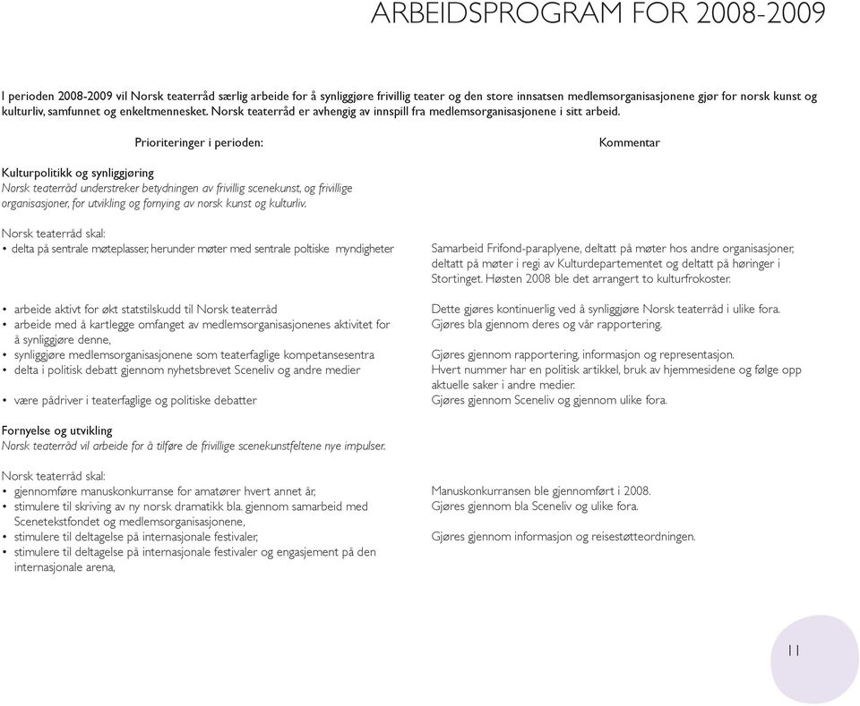 Prioriteringer i perioden: Kommentar Kulturpolitikk og synliggjøring Norsk teaterråd understreker betydningen av frivillig scenekunst, og frivillige organisasjoner, for utvikling og fornying av norsk