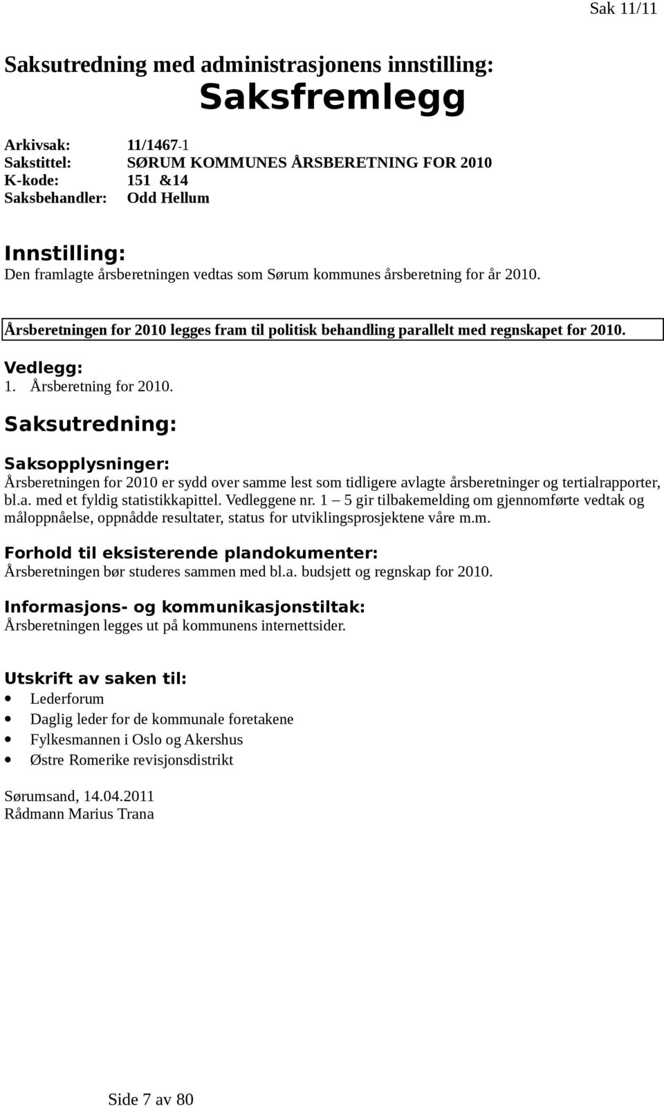 Årsberetning for 2010. Saksutredning: Saksopplysninger: Årsberetningen for 2010 er sydd over samme lest som tidligere avlagte årsberetninger og tertialrapporter, bl.a. med et fyldig statistikkapittel.