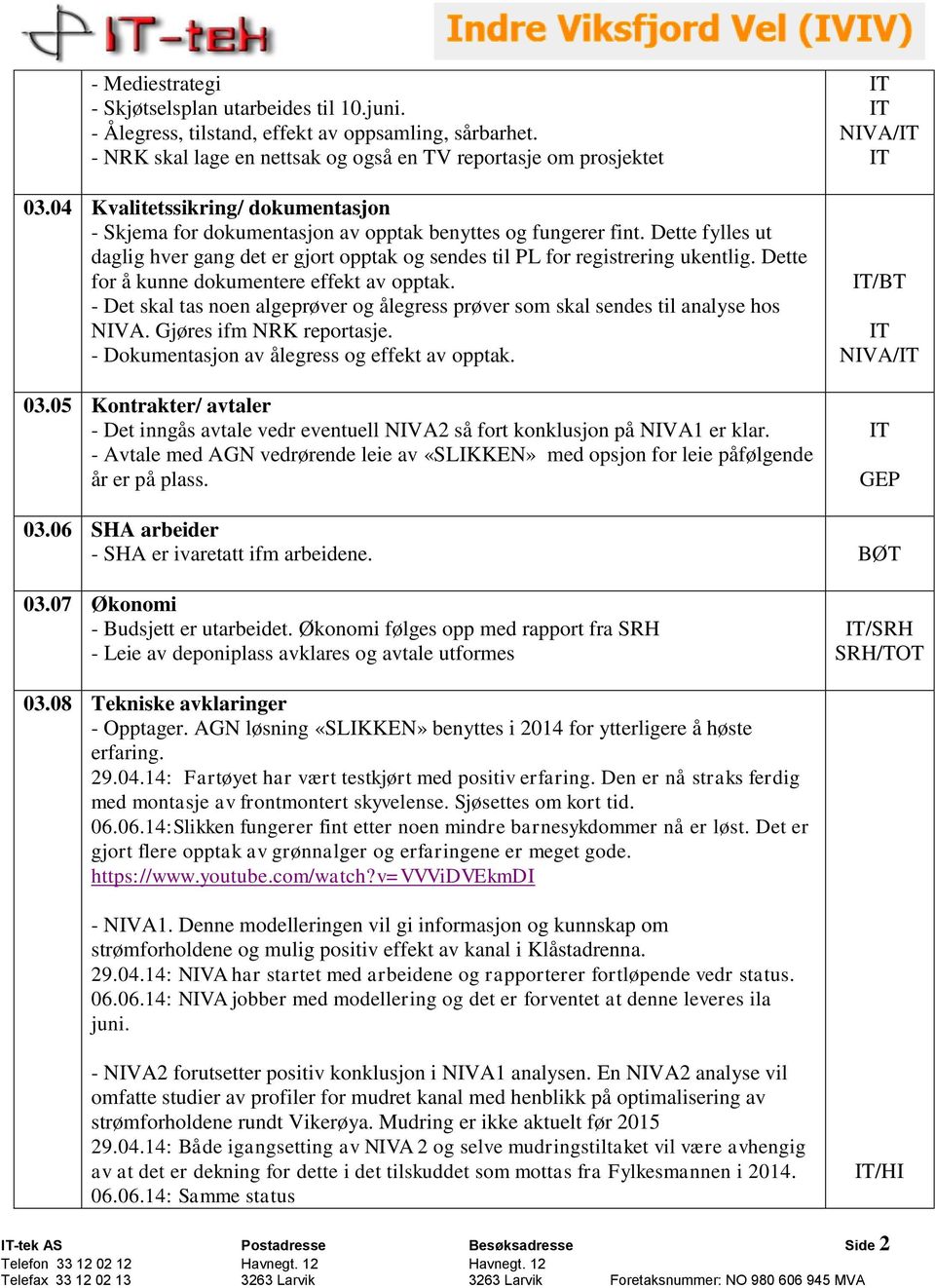 Dette for å kunne dokumentere effekt av opptak. - Det skal tas noen algeprøver og ålegress prøver som skal sendes til analyse hos NIVA. Gjøres ifm NRK reportasje.