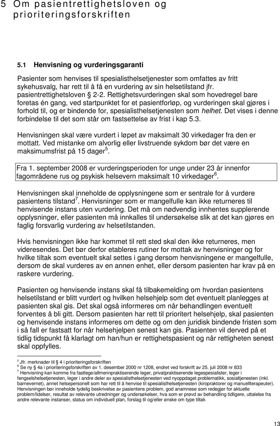 pasientrettighetsloven 2-2. ighetsvurderingen skal som hovedregel bare foretas én gang, ved startpunktet for et pasientforløp, og vurderingen skal gjøres i forhold til, og er bindende for, som helhet.