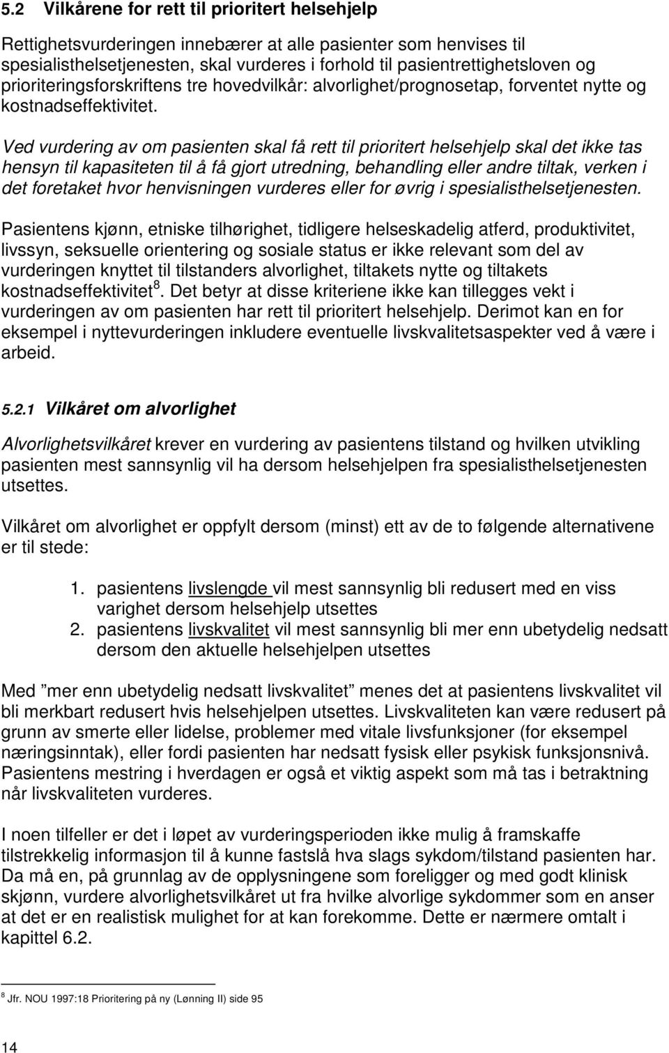 Ved vurdering av om pasienten skal få rett skal det ikke tas hensyn til kapasiteten til å få gjort utredning, behandling eller andre tiltak, verken i det foretaket hvor henvisningen vurderes eller