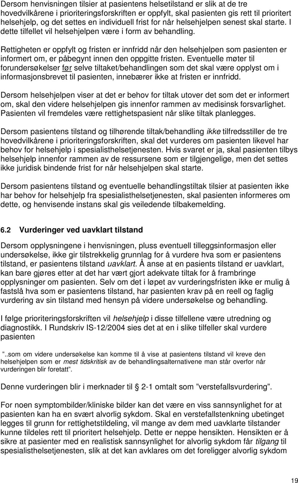 igheten er oppfylt og fristen er innfridd når den helsehjelpen som pasienten er informert om, er påbegynt innen den oppgitte fristen.