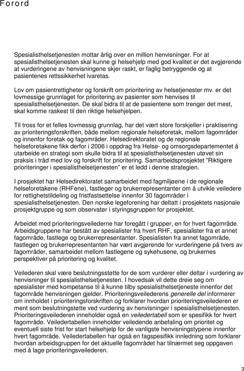 Lov om pasientrettigheter og forskrift om prioritering av helsetjenester mv. er det lovmessige grunnlaget for prioritering av pasienter som henvises til.