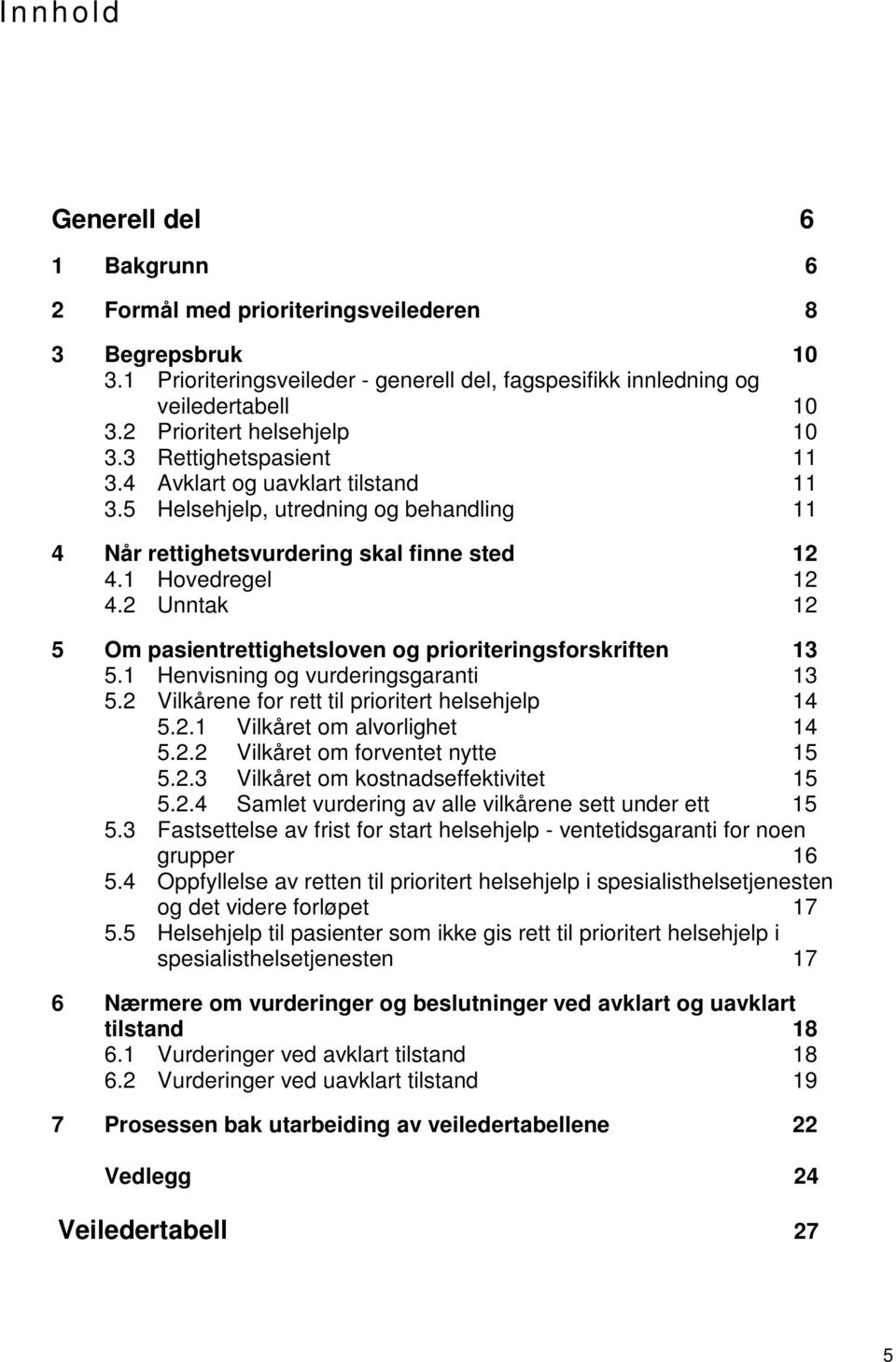 2 Unntak 12 5 Om pasientrettighetsloven og 13 5.1 Henvisning og vurderingsgaranti 13 5.2 Vilkårene for rett 14 5.2.1 Vilkåret om alvorlighet 14 5.2.2 Vilkåret om forventet nytte 15 5.2.3 Vilkåret om kostnadseffektivitet 15 5.