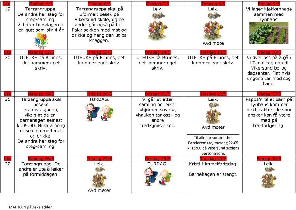 møte Vi lager kjøkkenhage sammen med Tyrihans. Uke Mandag 12/5 Tirsdag 13/5 Onsdag 14/5 Torsdag 15/5 Fredag 16/5 20 UTEUKE på Brunes, UTEUKE på Brunes, Vi øver oss på å gå i 17.