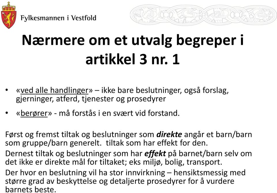 Først og fremst tiltak og beslutninger som direkte angår et barn/barn som gruppe/barn generelt. tiltak som har effekt for den.