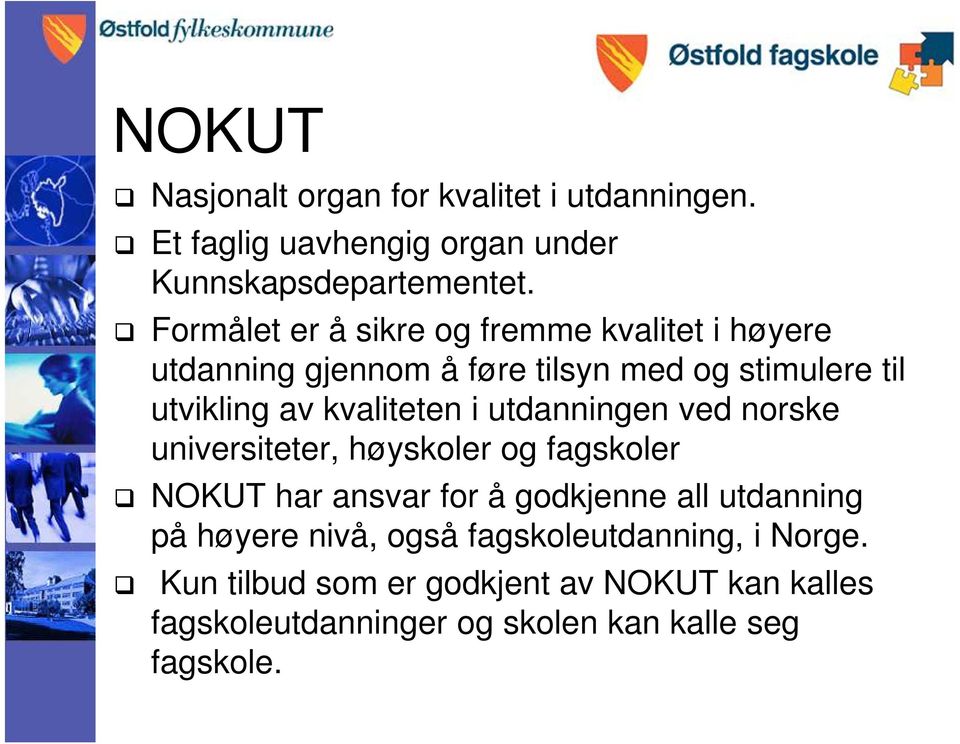 kvaliteten i utdanningen ved norske universiteter, høyskoler og fagskoler NOKUT har ansvar for å godkjenne all utdanning