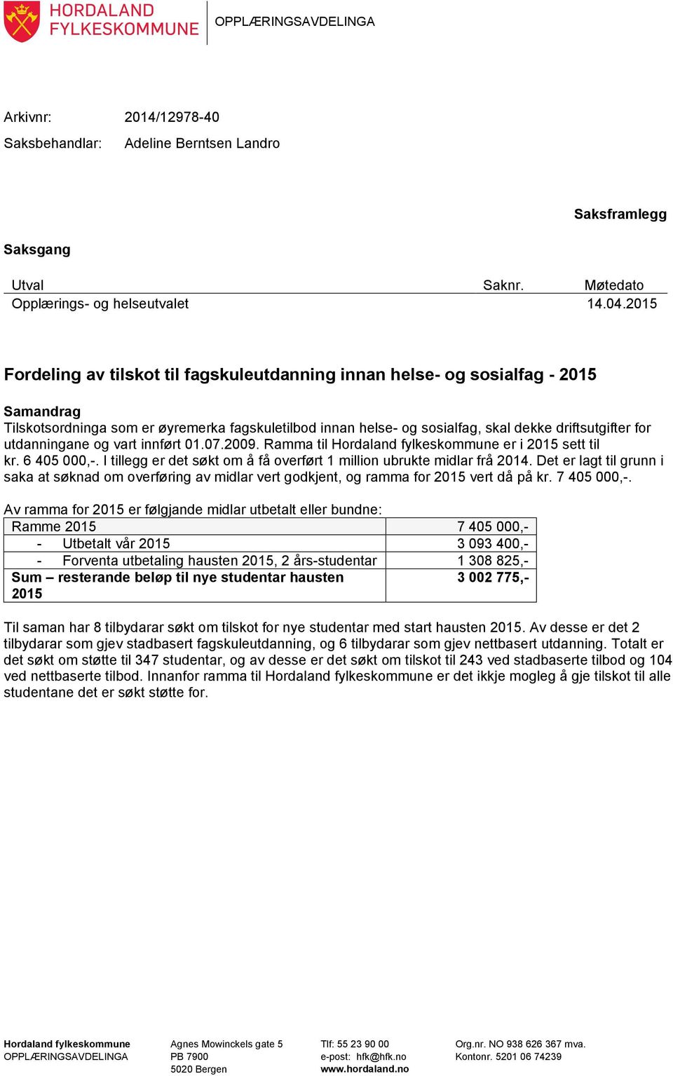 utdanningane og vart innført 01.07.2009. Ramma til Hordaland fylkeskommune er i 2015 sett til kr. 6 405 000,-. I tillegg er det søkt om å få overført 1 million ubrukte midlar frå 2014.