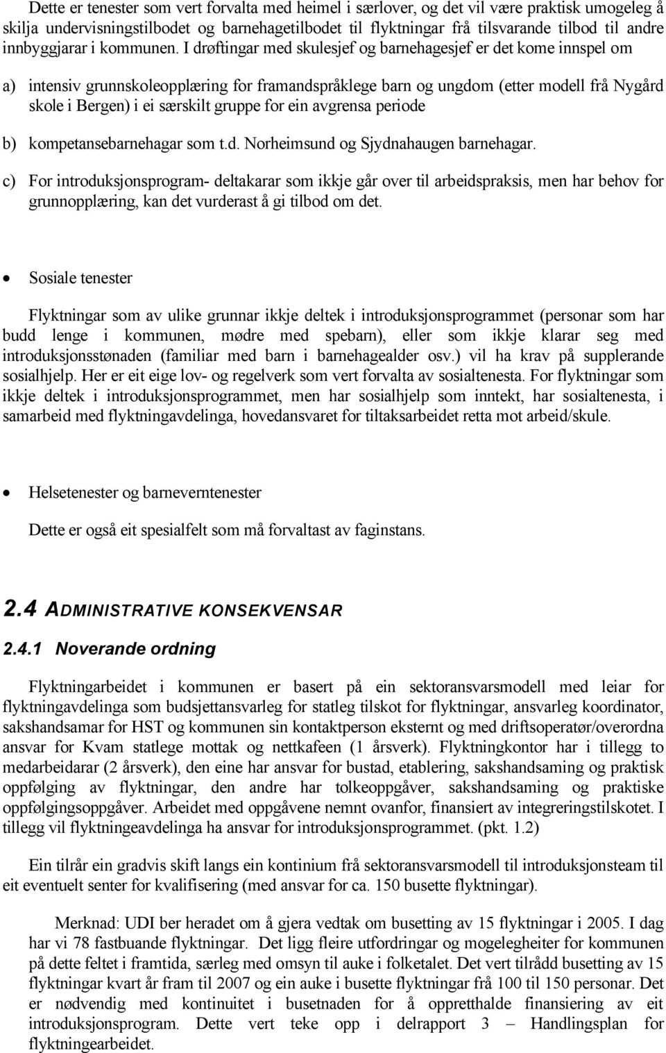 I drøftingar med skulesjef og ehagesjef er det kome innspel om a) intensiv grunnskoleopplæring for framandspråklege og ungdom (etter modell frå Nygård skole i Bergen) i ei særskilt gruppe for ein