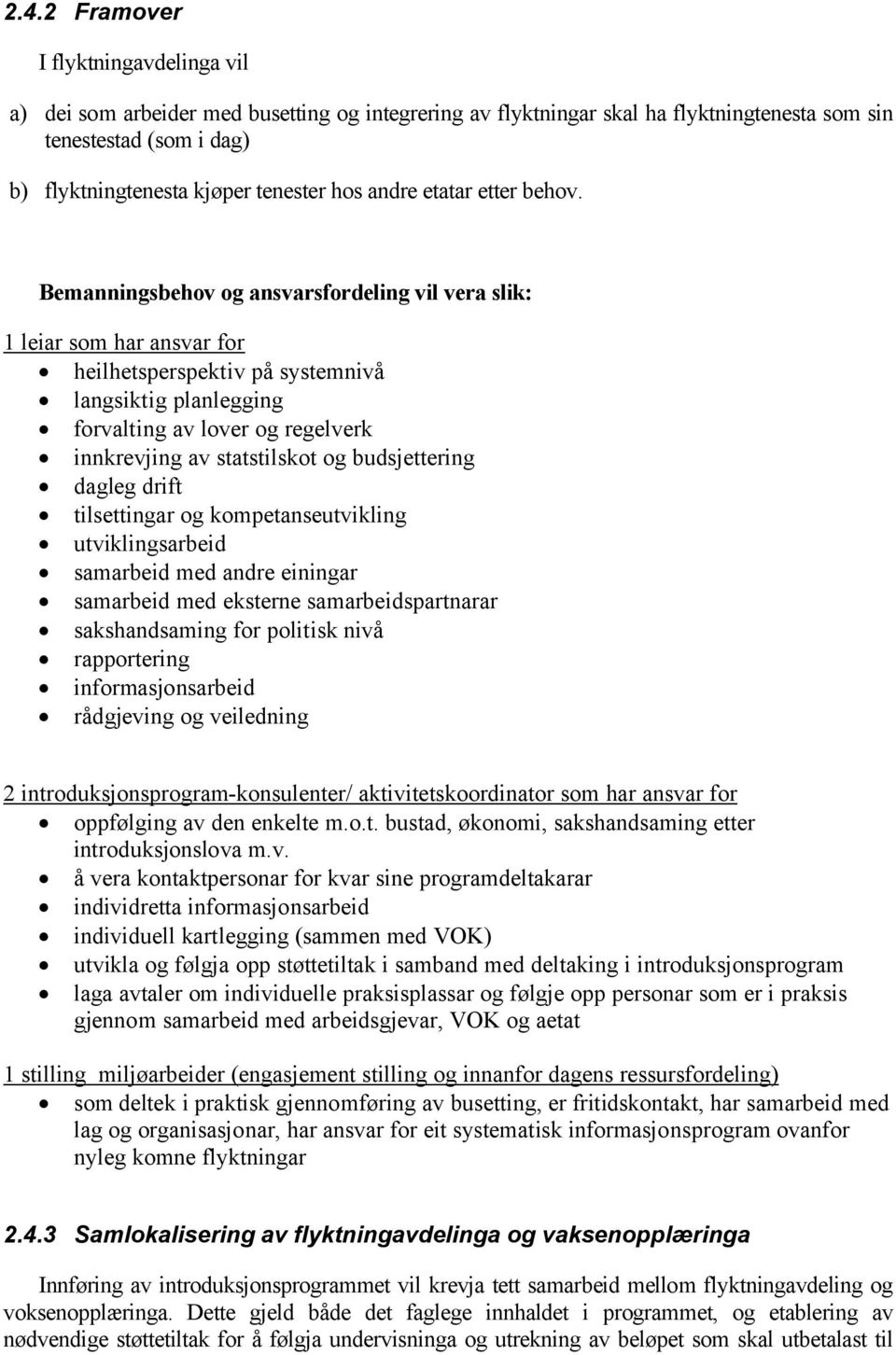 Bemanningsbehov og ansvarsfordeling vil vera slik: 1 leiar som har ansvar for heilhetsperspektiv på systemnivå langsiktig planlegging forvalting av lover og regelverk innkrevjing av statstilskot og