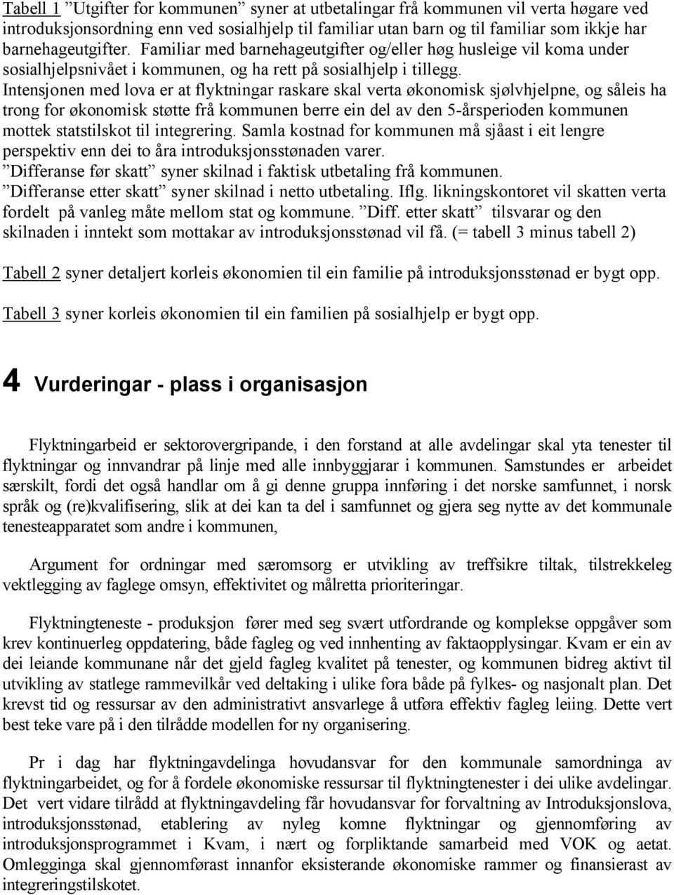 Intensjonen med lova er at flyktningar raskare skal verta økonomisk sjølvhjelpne, og såleis ha trong for økonomisk støtte frå kommunen berre ein del av den 5-årsperioden kommunen mottek statstilskot