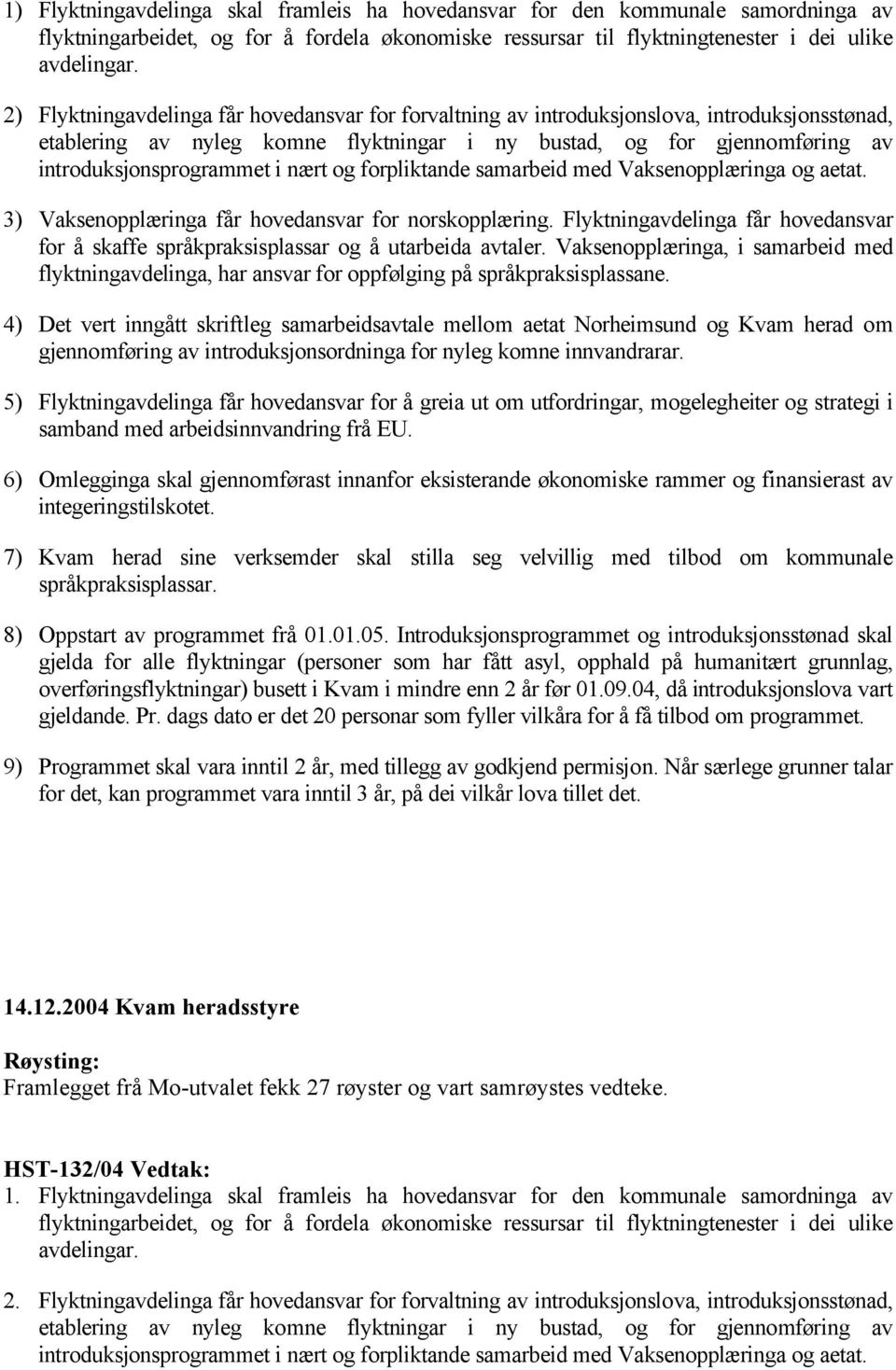 nært og forpliktande samarbeid med Vaksenopplæringa og aetat. 3) Vaksenopplæringa får hovedansvar for norskopplæring.