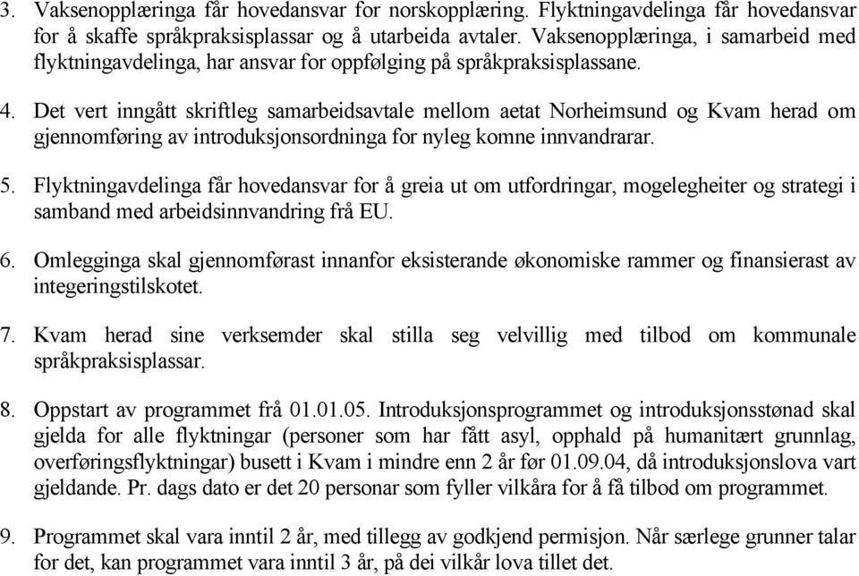 Det vert inngått skriftleg samarbeidsavtale mellom aetat Norheimsund og Kvam herad om gjennomføring av introduksjonsordninga for nyleg komne innvandrarar. 5.