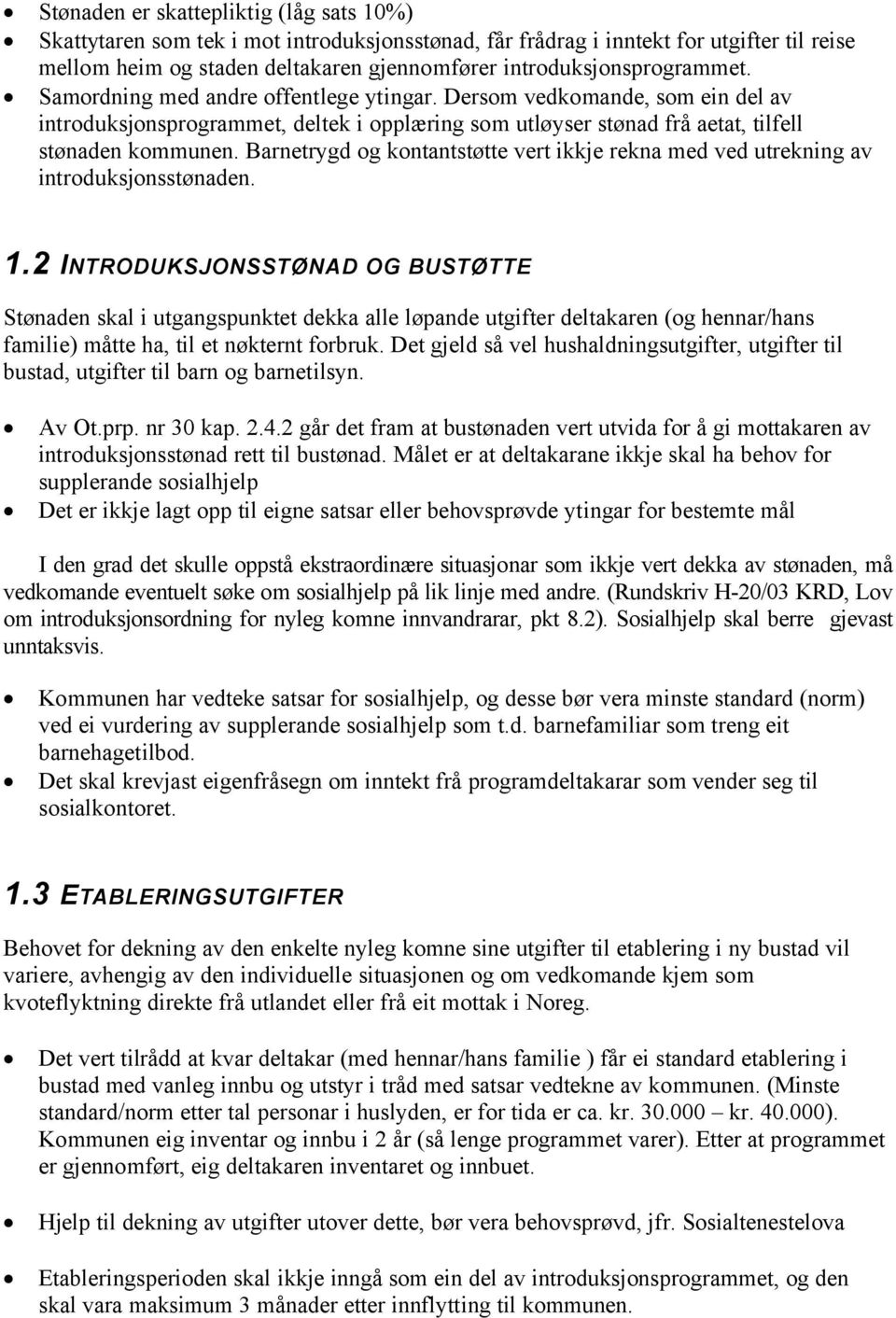 Dersom vedkomande, som ein del av introduksjonsprogrammet, deltek i opplæring som utløyser stønad frå aetat, tilfell stønaden kommunen.