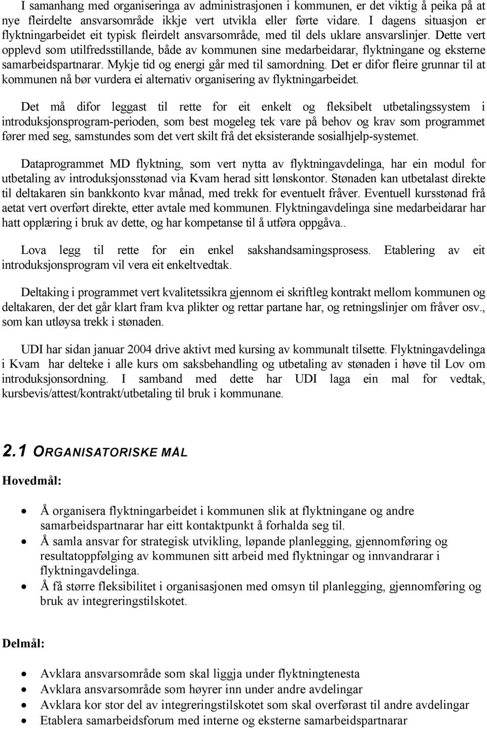 Dette vert opplevd som utilfredsstillande, både av kommunen sine medarbeidarar, flyktningane og eksterne samarbeidspartnarar. Mykje tid og energi går med til samordning.