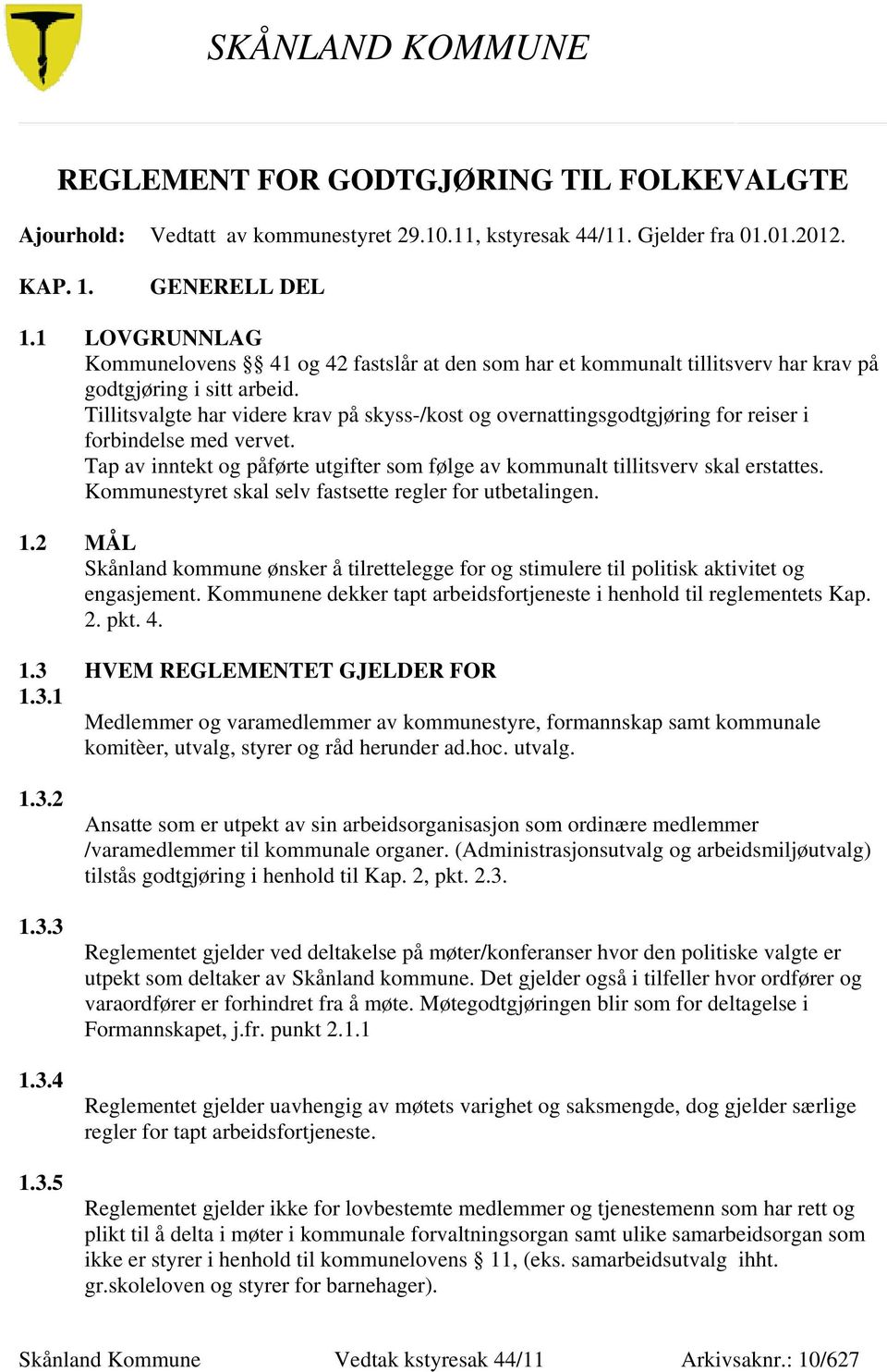 Tillitsvalgte har videre krav på skyss-/kost og overnattingsgodtgjøring for reiser i forbindelse med vervet. Tap av inntekt og påførte utgifter som følge av kommunalt tillitsverv skal erstattes.