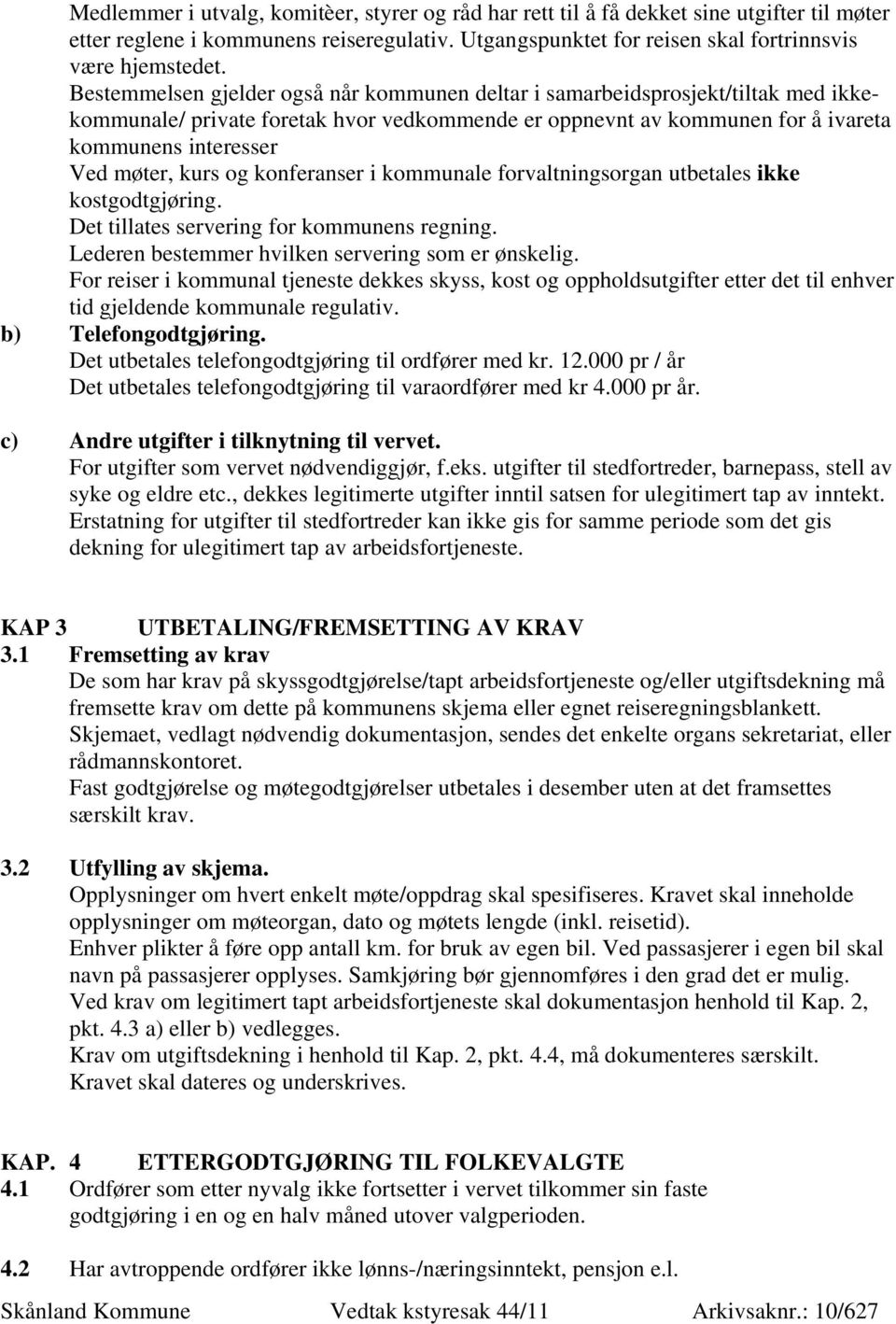 kurs og konferanser i kommunale forvaltningsorgan utbetales ikke kostgodtgjøring. Det tillates servering for kommunens regning. Lederen bestemmer hvilken servering som er ønskelig.