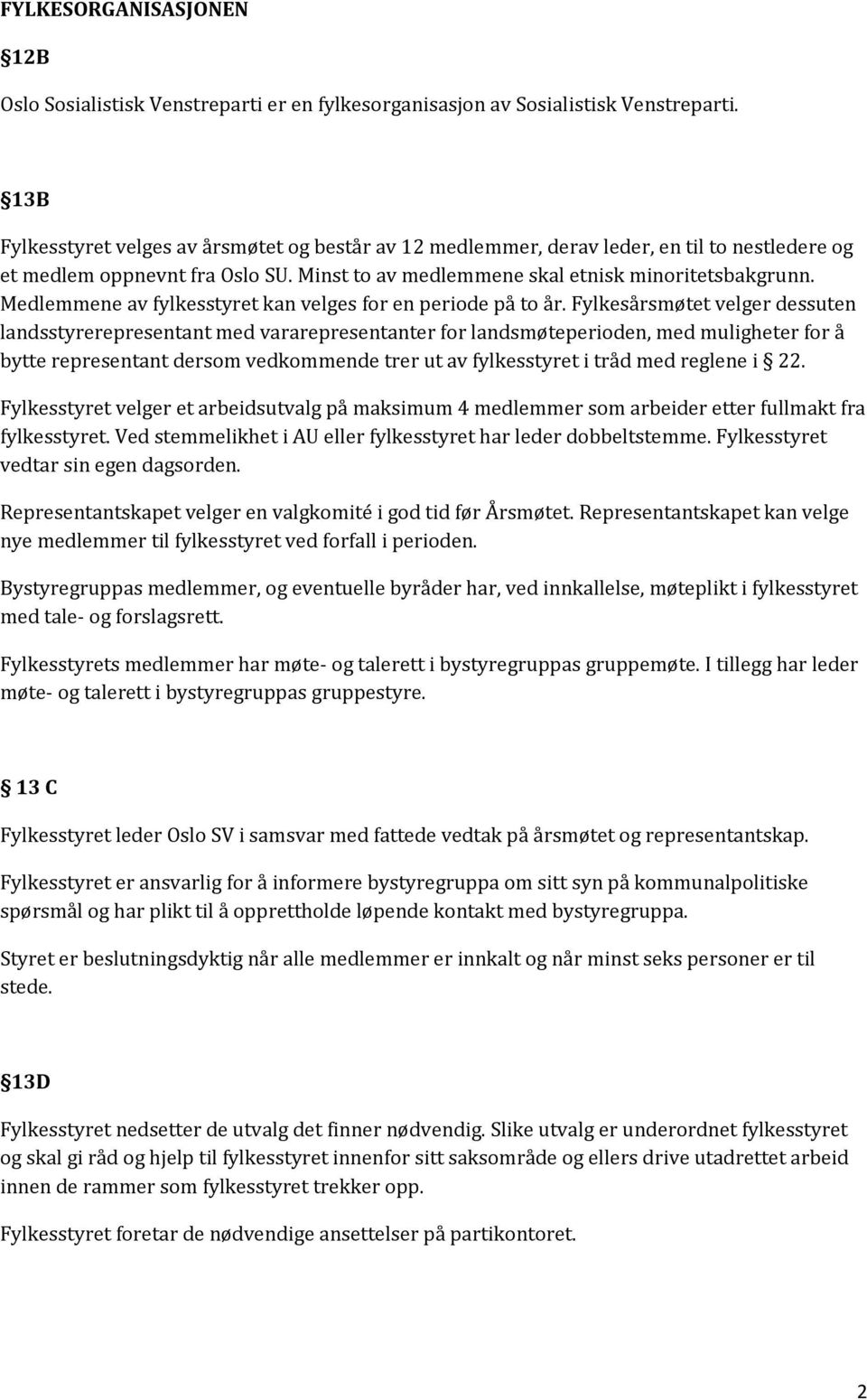 Medlemmene av fylkesstyret kan velges for en periode på to år.