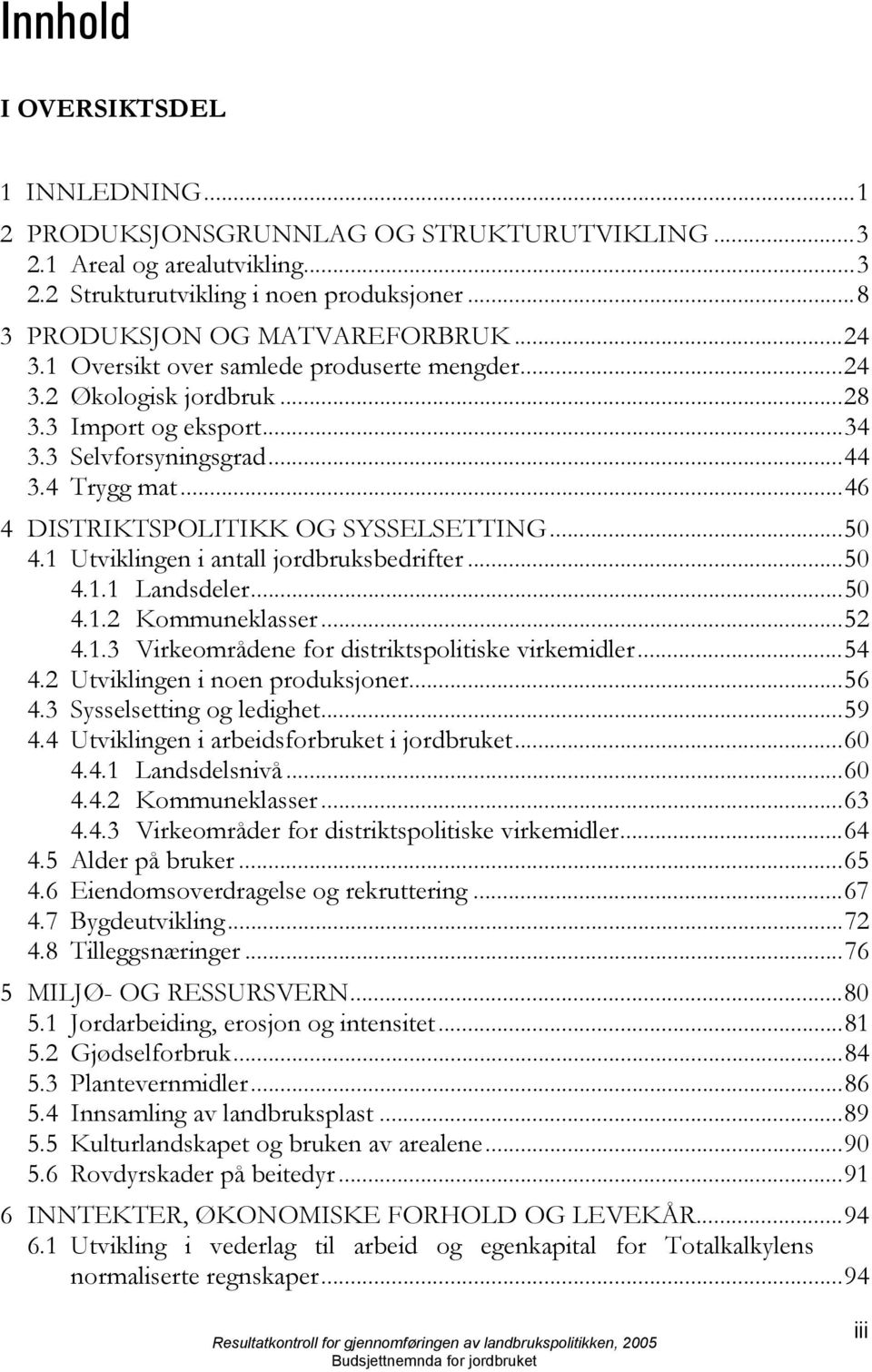 1 Utviklingen i antall jordbruksbedrifter...50 4.1.1 Landsdeler...50 4.1.2 Kommuneklasser...52 4.1.3 Virkeområdene for distriktspolitiske virkemidler...54 4.2 Utviklingen i noen produksjoner...56 4.