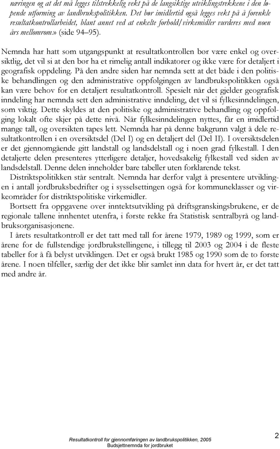 Nemnda har hatt som utgangspunkt at resultatkontrollen bør være enkel og oversiktlig, det vil si at den bør ha et rimelig antall indikatorer og ikke være for detaljert i geografisk oppdeling.