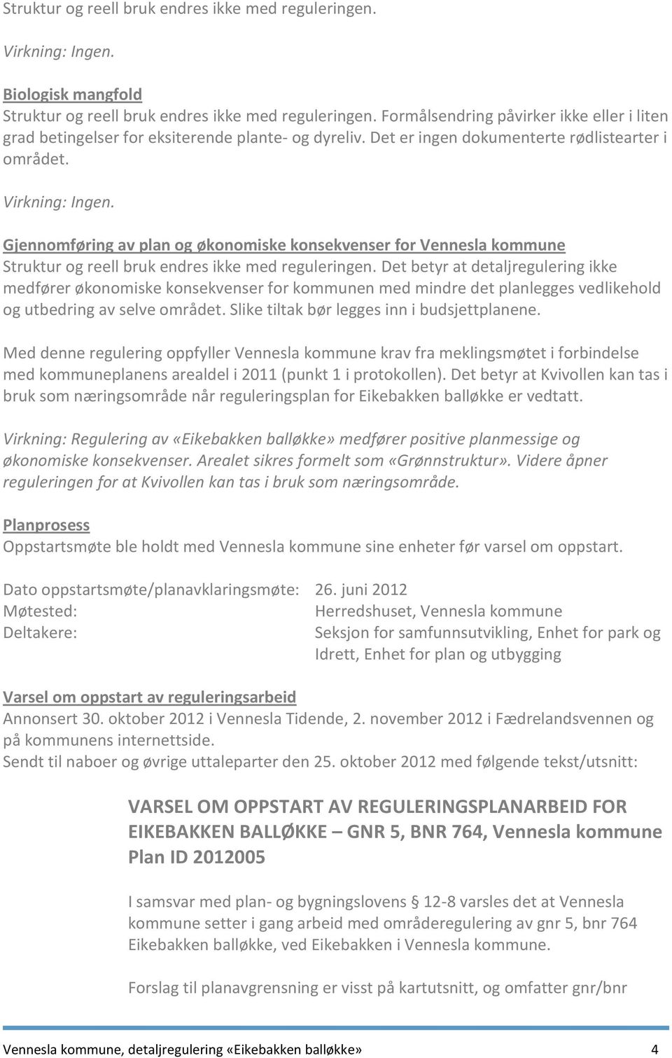 Gjennomføring av plan og økonomiske konsekvenser for Vennesla kommune Struktur og reell bruk endres ikke med reguleringen.