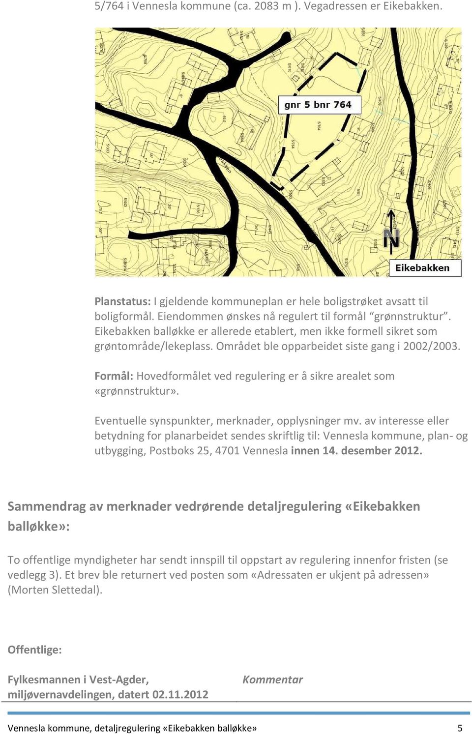 Området ble opparbeidet siste gang i 2002/2003. Formål: Hovedformålet ved regulering er å sikre arealet som «grønnstruktur». Eventuelle synspunkter, merknader, opplysninger mv.