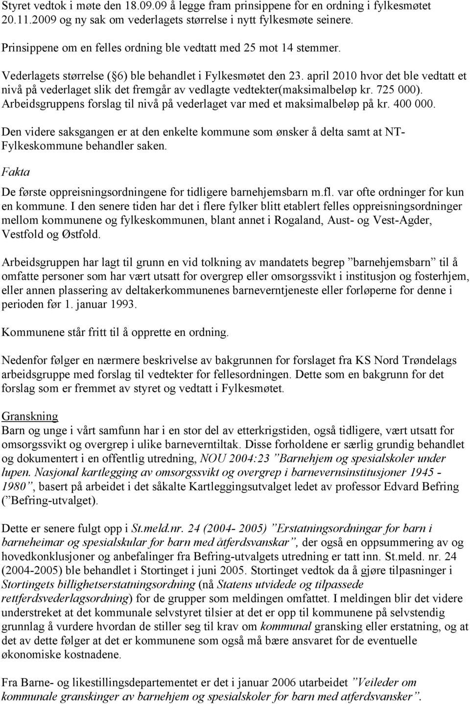 april 2010 hvor det ble vedtatt et nivå på vederlaget slik det fremgår av vedlagte vedtekter(maksimalbeløp kr. 725 000). Arbeidsgruppens forslag til nivå på vederlaget var med et maksimalbeløp på kr.