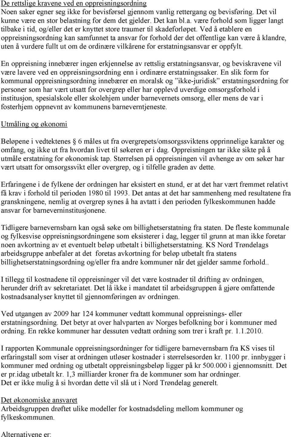 Ved å etablere en oppreisningsordning kan samfunnet ta ansvar for forhold der det offentlige kan være å klandre, uten å vurdere fullt ut om de ordinære vilkårene for erstatningsansvar er oppfylt.