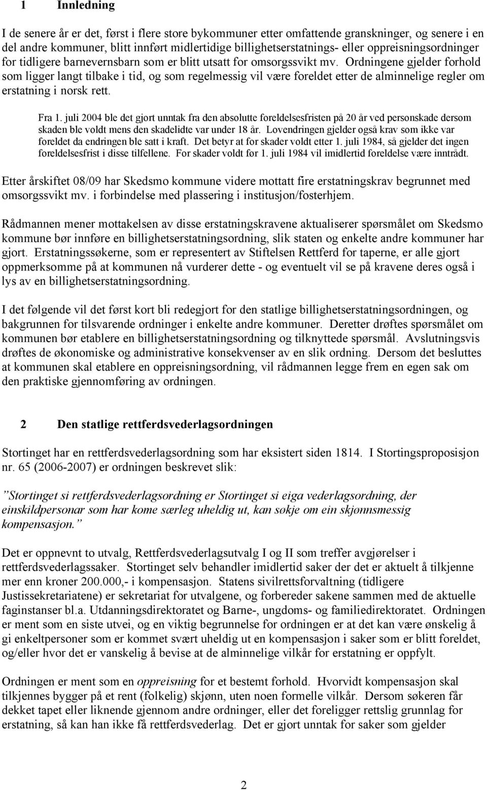 Ordningene gjelder forhold som ligger langt tilbake i tid, og som regelmessig vil være foreldet etter de alminnelige regler om erstatning i norsk rett. Fra 1.