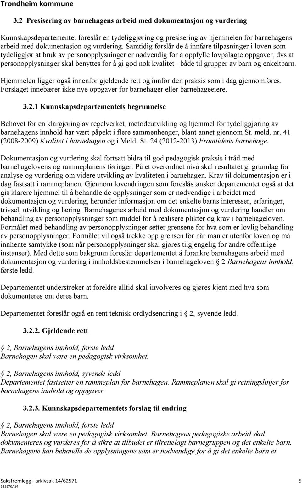 Samtidig forslår de å innføre tilpasninger i loven som tydeliggjør at bruk av personopplysninger er nødvendig for å oppfylle lovpålagte oppgaver, dvs at personopplysninger skal benyttes for å gi god