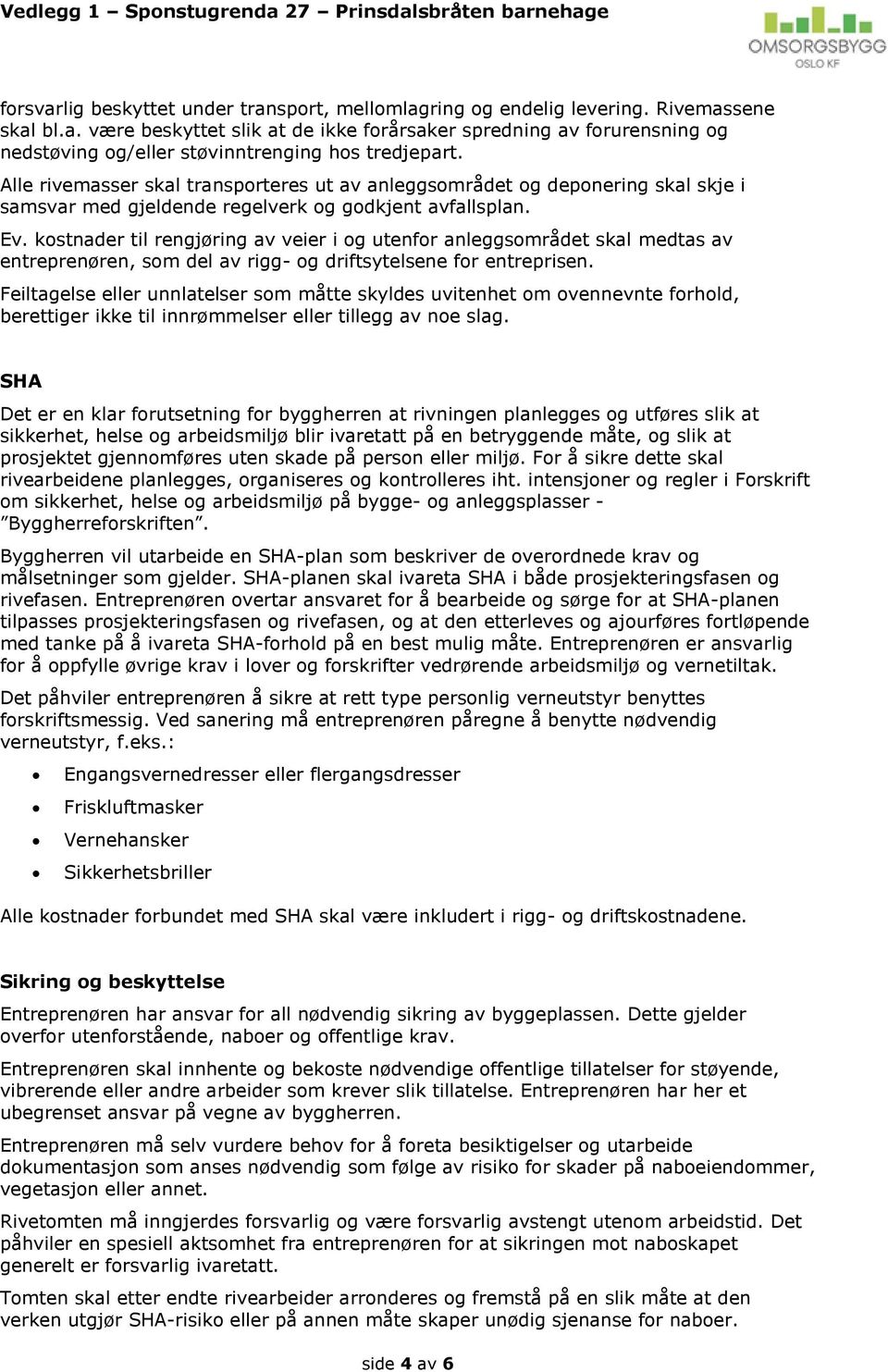 kostnader til rengjøring av veier i og utenfor anleggsområdet skal medtas av entreprenøren, som del av rigg- og driftsytelsene for entreprisen.