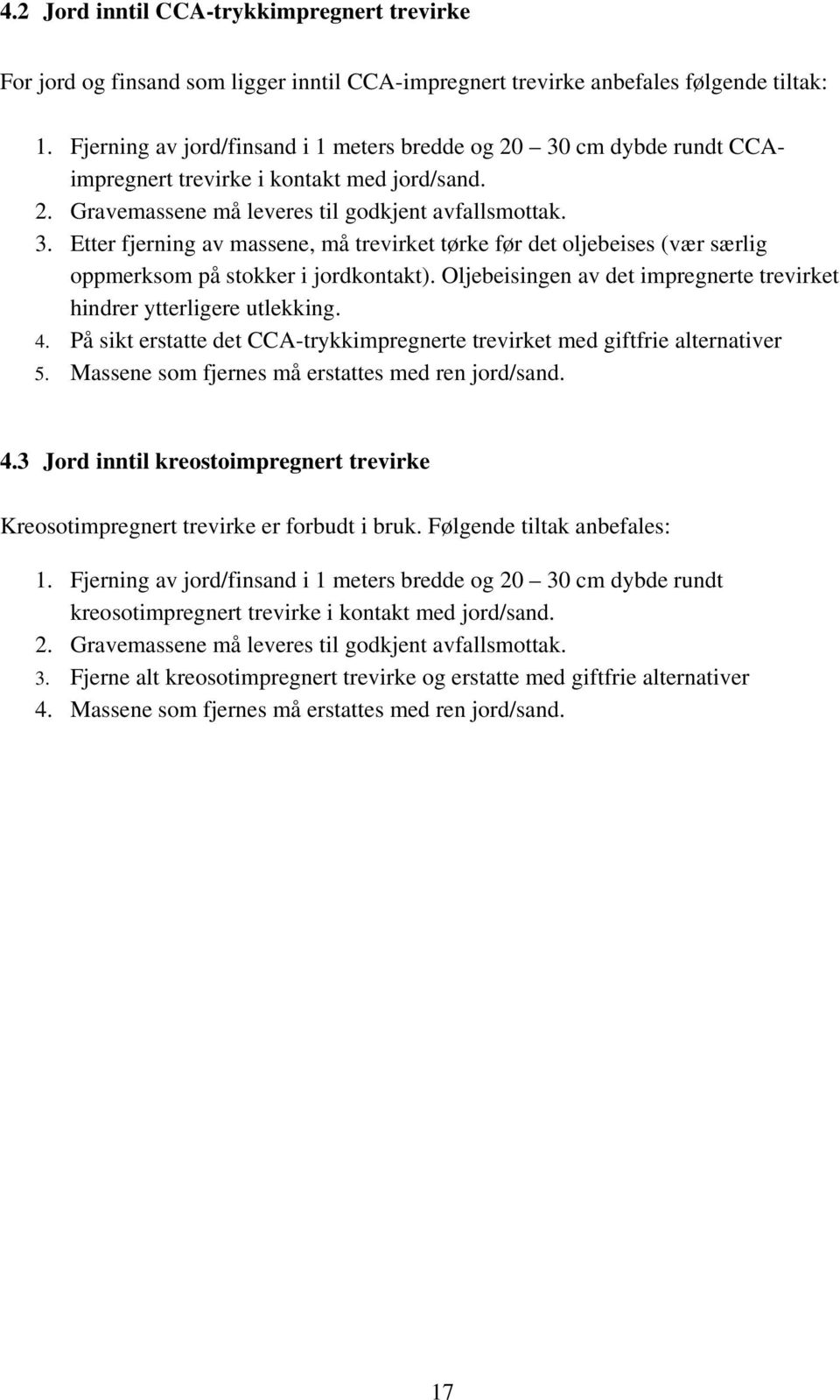 Oljebeisingen av det impregnerte trevirket hindrer ytterligere utlekking. 4. På sikt erstatte det CCA-trykkimpregnerte trevirket med giftfrie alternativer 5.