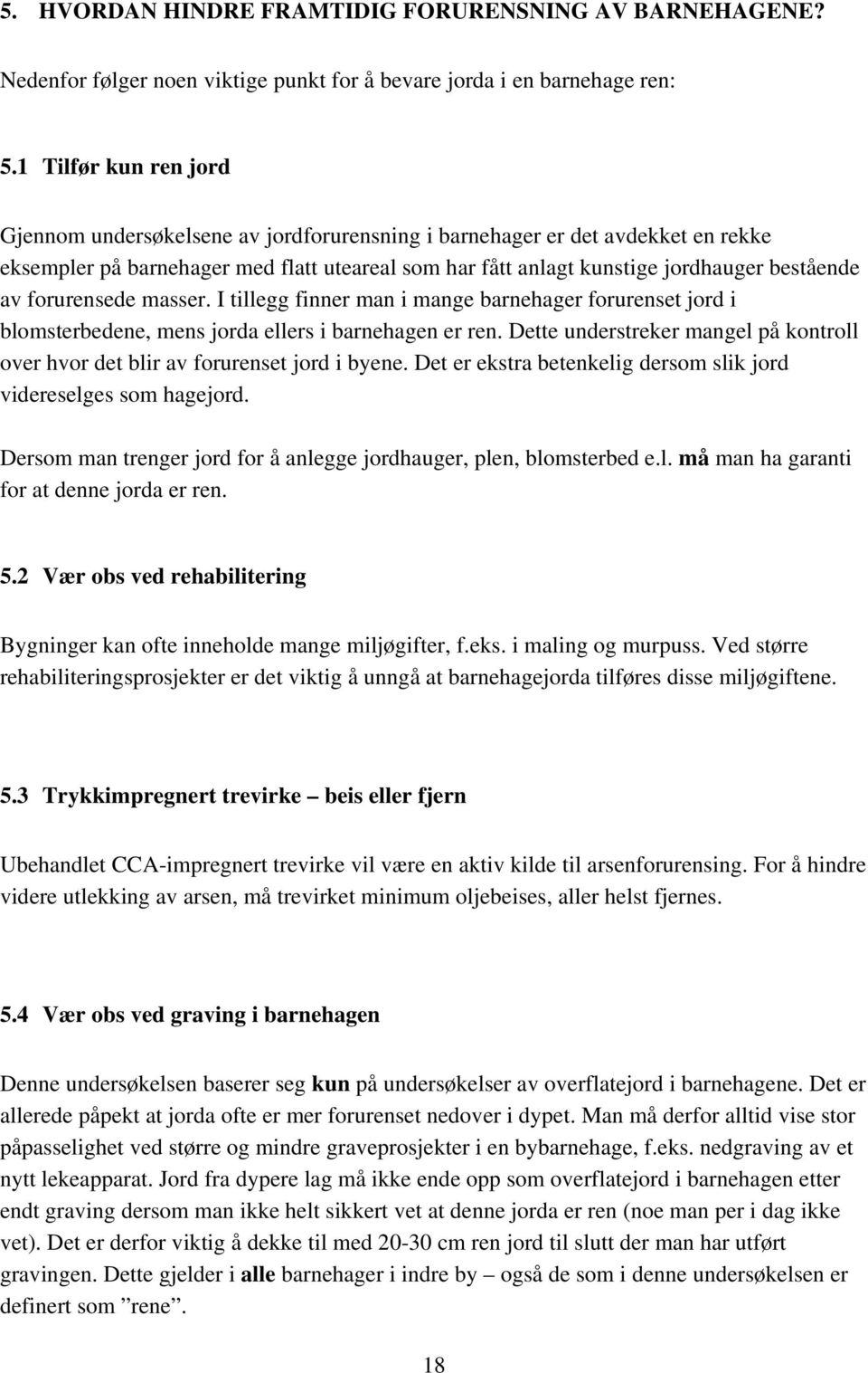 forurensede masser. I tillegg finner man i mange barnehager forurenset jord i blomsterbedene, mens jorda ellers i barnehagen er ren.