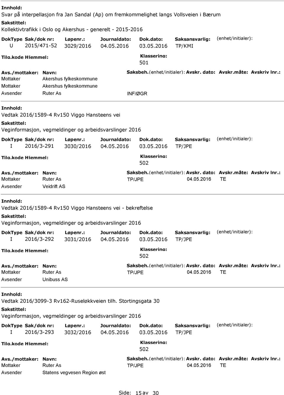 Hansteens vei 2016/3-291 3030/2016 TE Avsender Veidrift AS nnhold: Vedtak 2016/1589-4 Rv150 Viggo Hansteens vei - bekreftelse 2016/3-292 3031/2016 TE