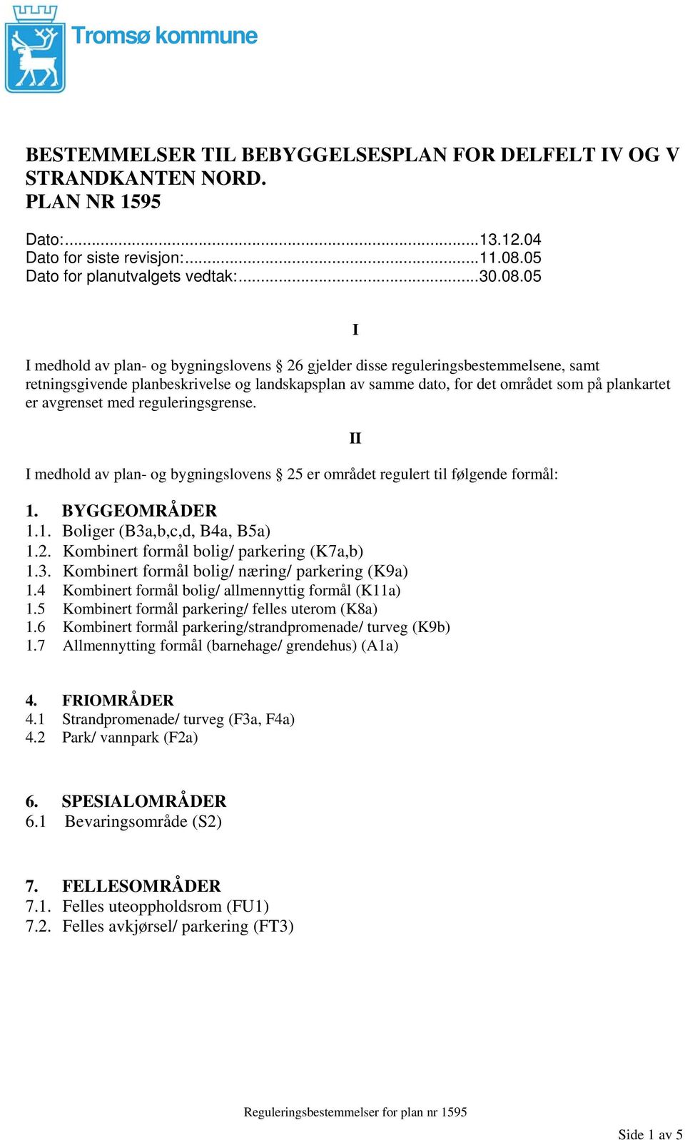 05 I medhold av plan- og bygningslovens 26 gjelder disse reguleringsbestemmelsene, samt retningsgivende planbeskrivelse og landskapsplan av samme dato, for det området som på plankartet er avgrenset