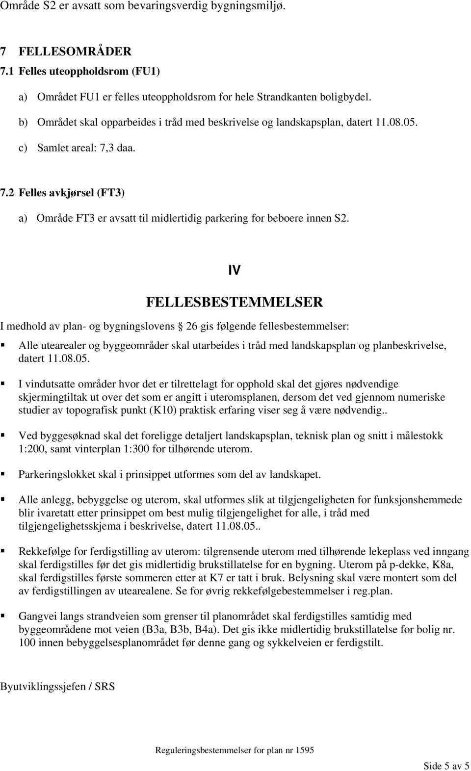 3 daa. 7.2 Felles avkjørsel (FT3) a) Område FT3 er avsatt til midlertidig parkering for beboere innen S2.