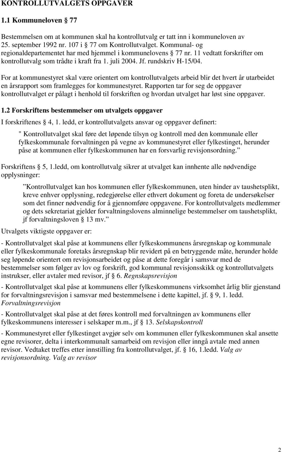 For at kommunestyret skal være orientert om kontrollutvalgets arbeid blir det hvert år utarbeidet en årsrapport som framlegges for kommunestyret.