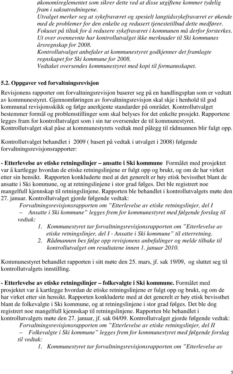 Fokuset på tiltak for å redusere sykefraværet i kommunen må derfor forsterkes. Ut over ovennevnte har kontrollutvalget ikke merknader til Ski kommunes årsregnskap for 2008.